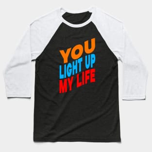 You light up my life Baseball T-Shirt